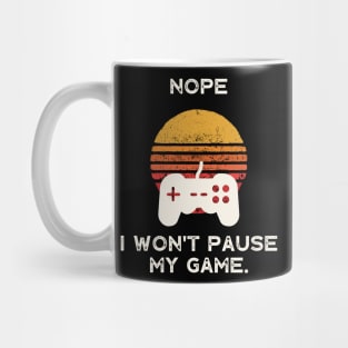 Nope , I Won't Pause My Game Mug